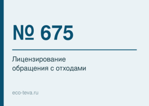Постановление № 675: лицензирование обращения с отходами